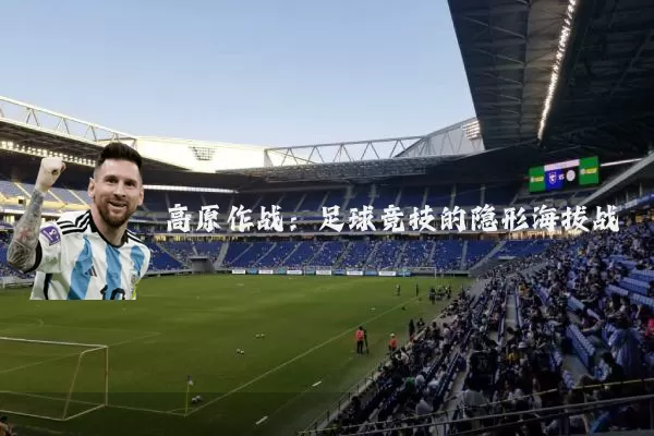 高原作战：足球竞技的隐形海拔战