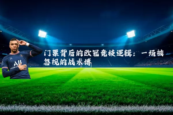 门票背后的欧冠竞技逻辑:一场被忽视的战术博弈