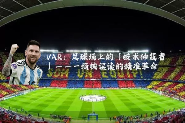 VAR：足球场上的「技术仲裁者」——一场被误读的精准革命