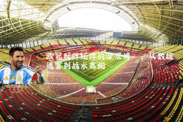 欧冠对阵矩阵的深层博弈:从数据迷雾到战术真相