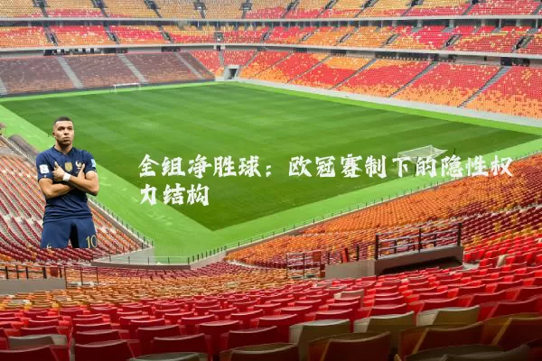 全组净胜球:欧冠赛制下的隐性权力结构