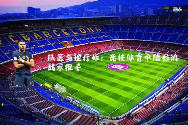 队医与理疗师：竞技体育中隐形的战术推手