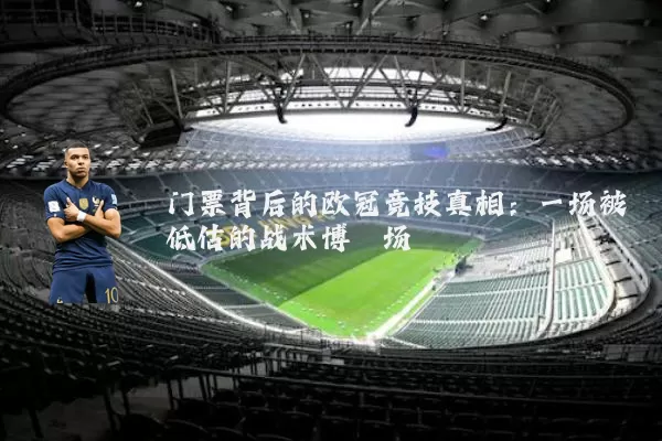 门票背后的欧冠竞技真相：一场被低估的战术博弈场